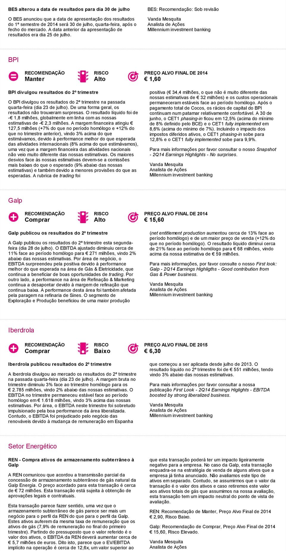 BES: Recomendação: Sob revisão BPI Manter Alto PREÇO ALVO FINAL DE 2014 1,60 BPI divulgou resultados do 2º trimestre O BPI divulgou os resultados do 2º trimestre na passada quarta-feira (dia 23 de