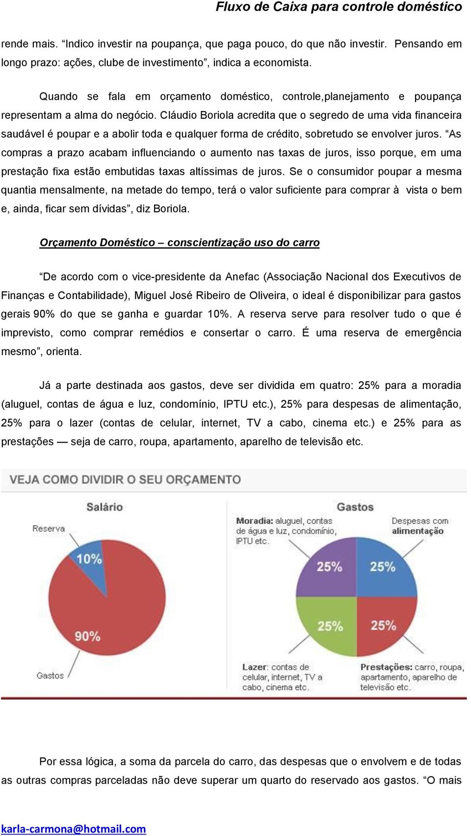 Cláudio Boriola acredita que o segredo de uma vida financeira saudável é poupar e a abolir toda e qualquer forma de crédito, sobretudo se envolver juros.