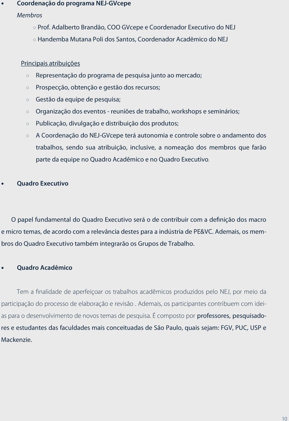 mercado; Prospecção, obtenção e gestão dos recursos; Gestão da equipe de pesquisa; Organização dos eventos - reuniões de trabalho, workshops e seminários; Publicação, divulgação e distribuição dos