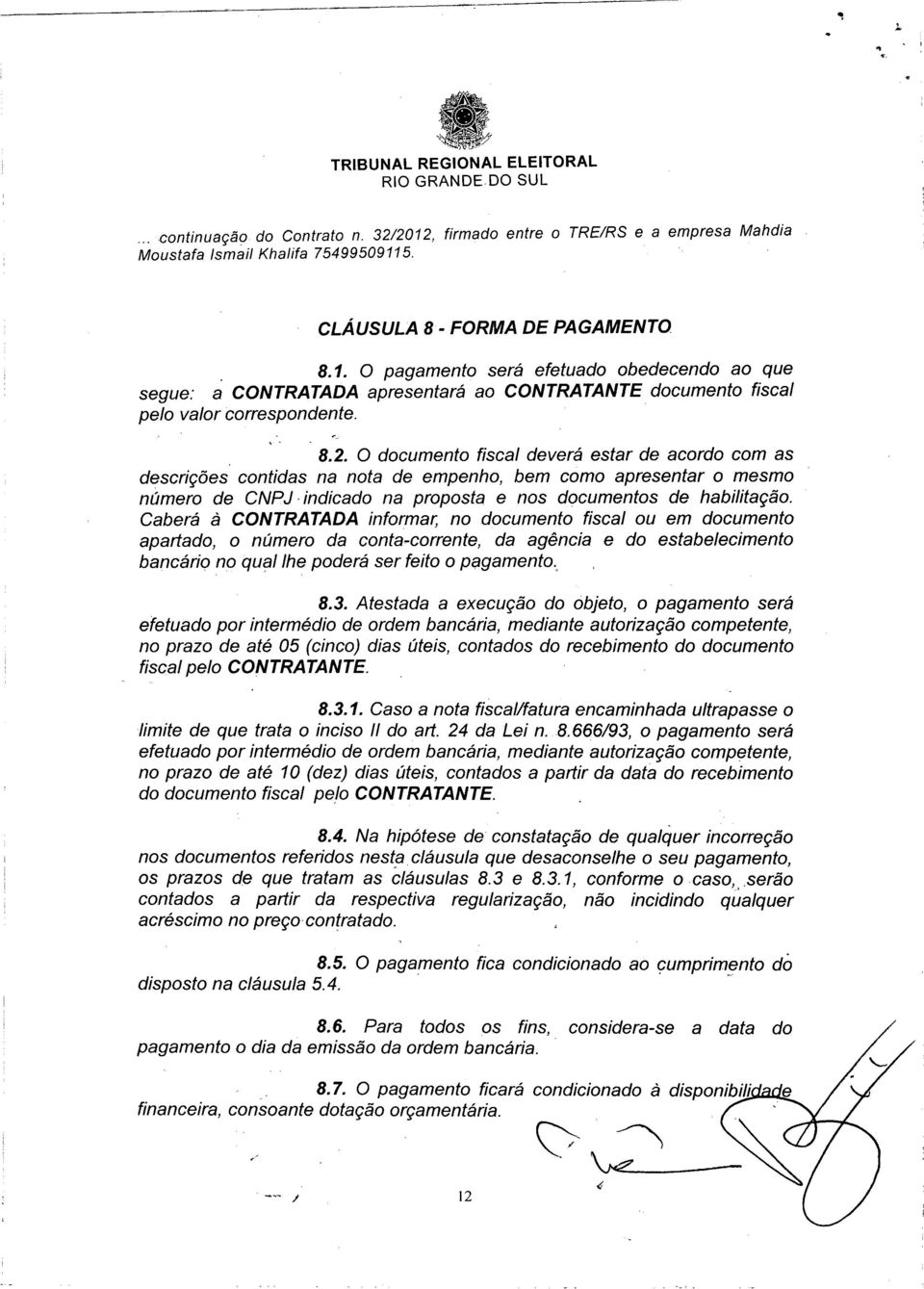 Caberá à CONTRATADA informar, no documento fiscal ou em documento apartado, o número da conta-corrente, da agência e do estabelecimento bancário no qual lhe poderá ser feito o pagamento~, 8.3.