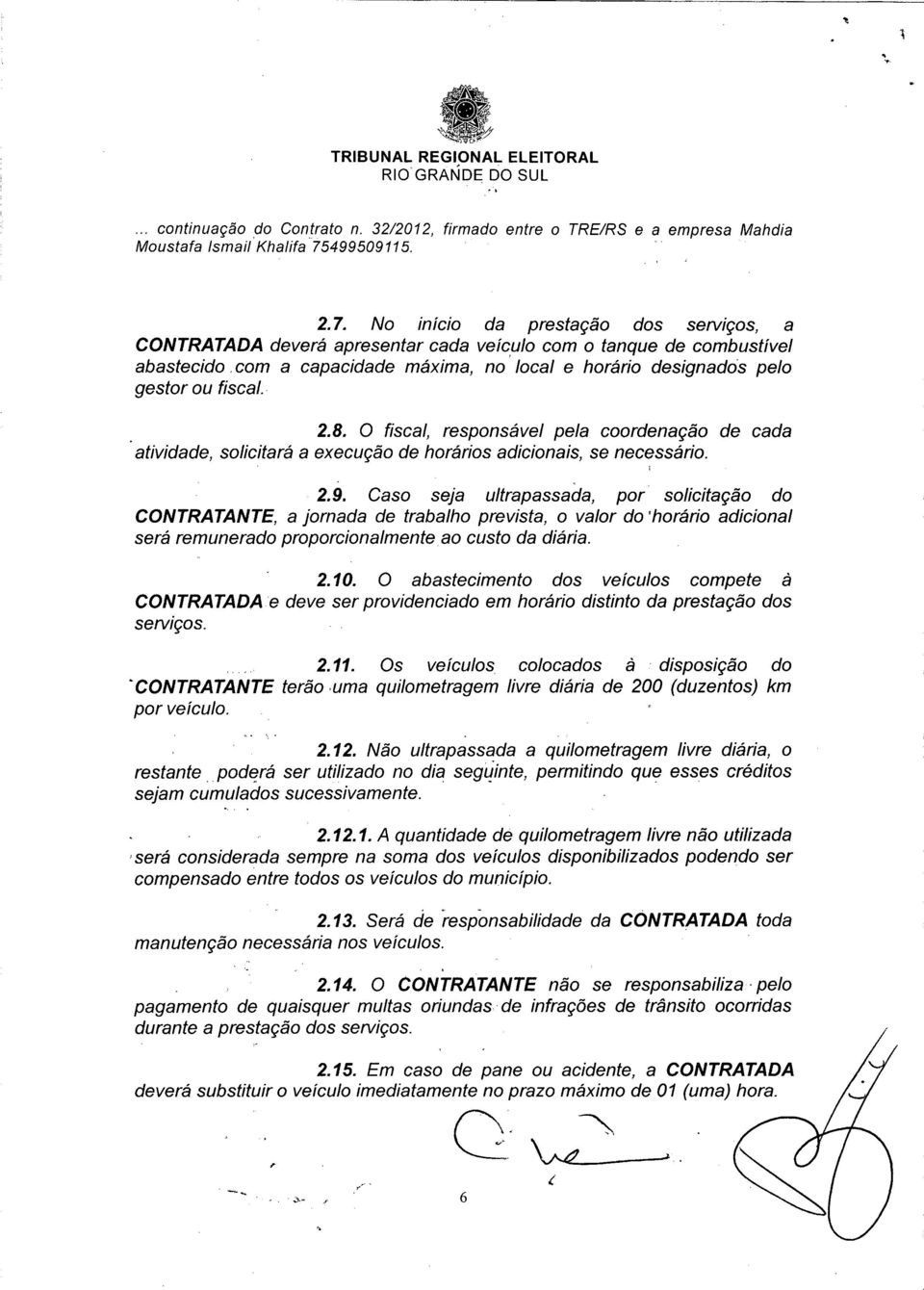 2.8. O fiscal, responsável pela coordenação de cada atividade, solicitará a execução de horários adicionais, se necessário. 2.9.