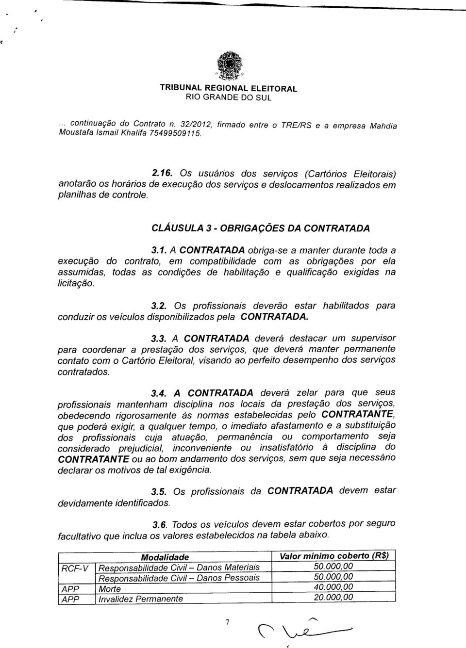 Os profissionais deverão estar habilitados para conduzir os veículos disponibilizados pela CONTRATADA. 3.