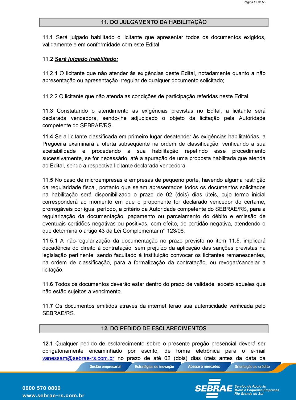 11.3 Constatando o atendimento as exigências previstas no Edital, a licitante será declarada vencedora, sendo-lhe adjudicado o objeto da licitação pela Autoridade competente do SEBRAE/RS. 11.