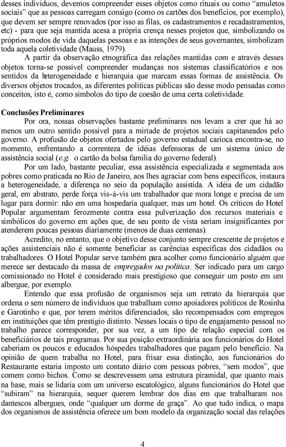 as intenções de seus governantes, simbolizam toda aquela coletividade (Mauss, 1979).