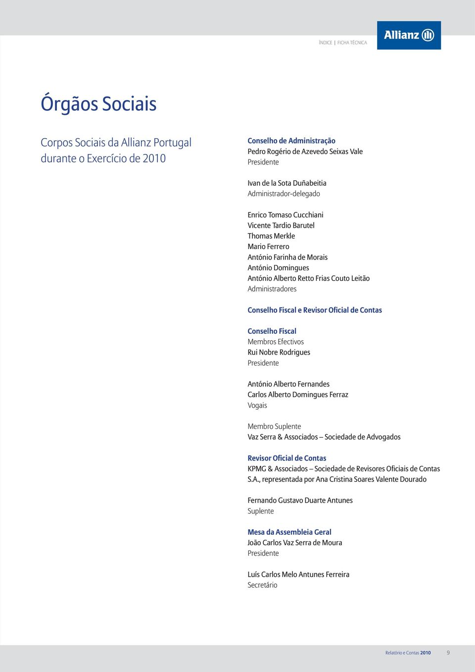 Conselho Fiscal e Revisor Oficial de Contas Conselho Fiscal Membros Efectivos Rui Nobre Rodrigues Presidente António Alberto Fernandes Carlos Alberto Domingues Ferraz Vogais Membro Suplente Vaz Serra