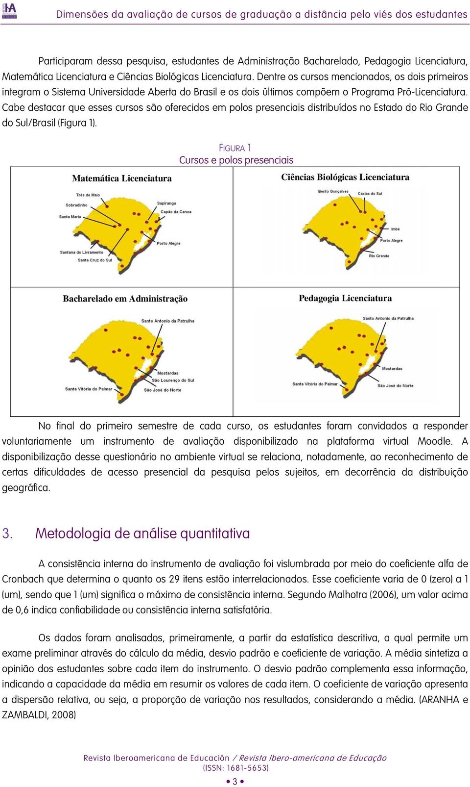 Cabe destacar que esses cursos são oferecidos em polos presenciais distribuídos no Estado do Rio Grande do Sul/Brasil (Figura 1).