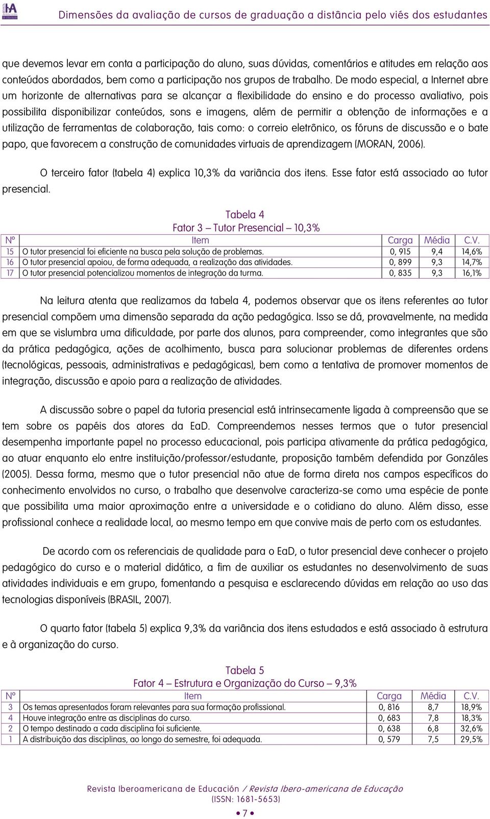 De modo especial, a Internet abre um horizonte de alternativas para se alcançar a flexibilidade do ensino e do processo avaliativo, pois possibilita disponibilizar conteúdos, sons e imagens, além de