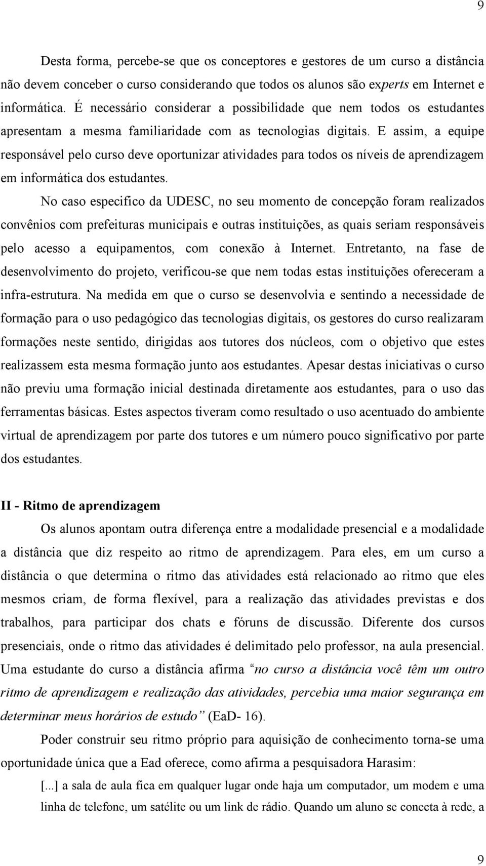 E assim, a equipe responsável pelo curso deve oportunizar atividades para todos os níveis de aprendizagem em informática dos estudantes.