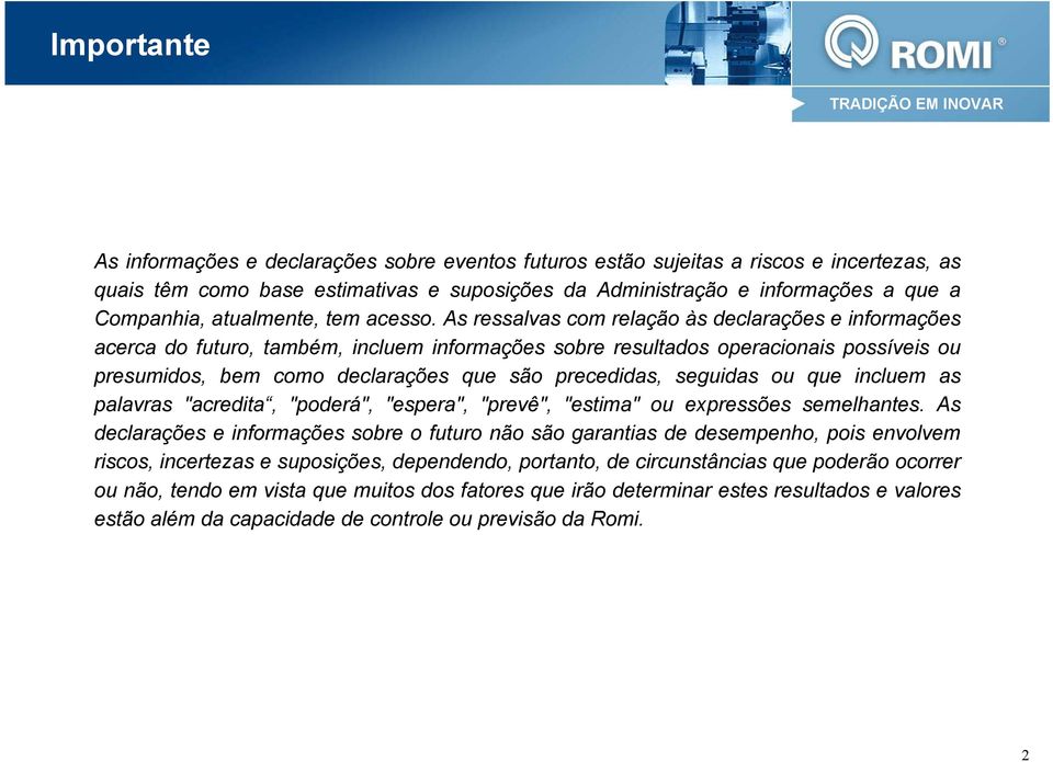 As ressalvas com relação às declarações e informações acerca do futuro, também, incluem informações sobre resultados operacionais possíveis ou presumidos, bem como declarações que são precedidas,