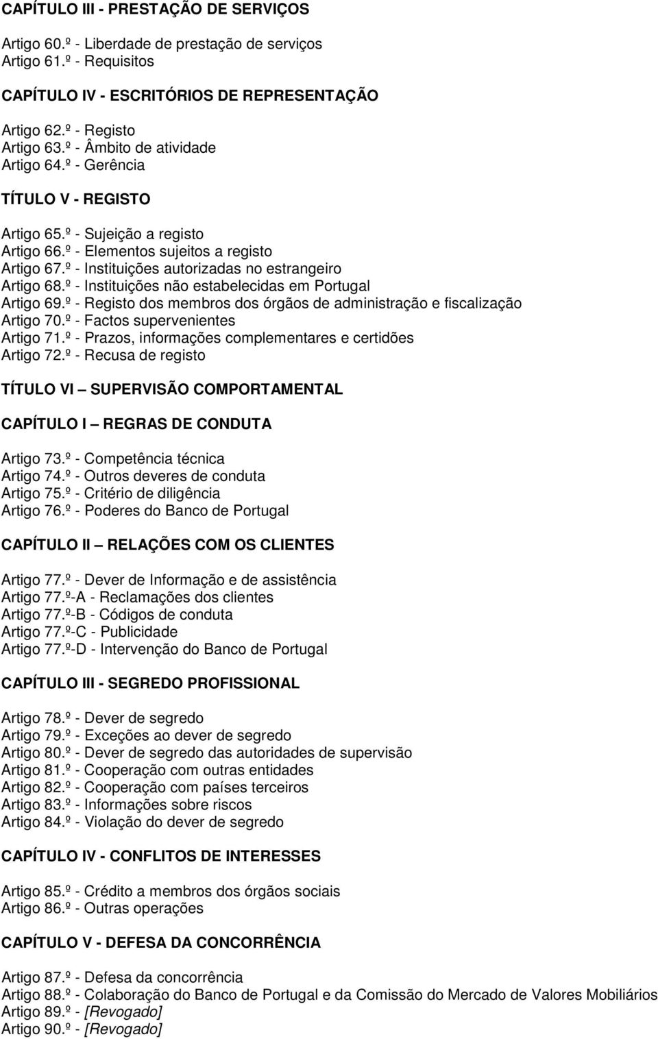 º - Instituições autorizadas no estrangeiro Artigo 68.º - Instituições não estabelecidas em Portugal Artigo 69.º - Registo dos membros dos órgãos de administração e fiscalização Artigo 70.