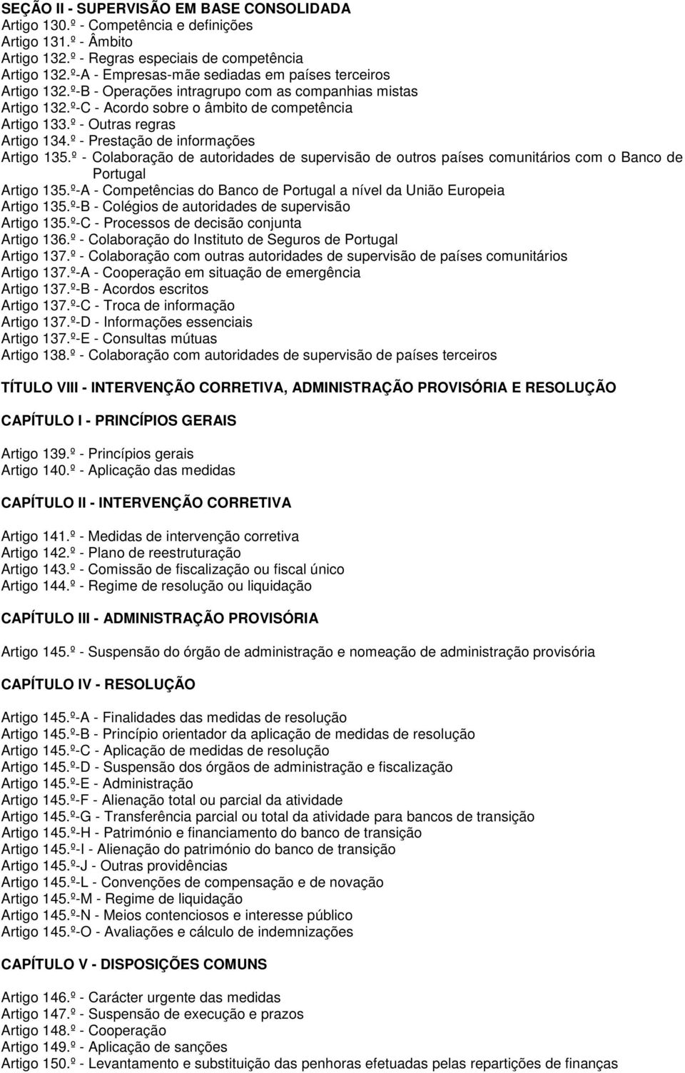 º - Outras regras Artigo 134.º - Prestação de informações Artigo 135.º - Colaboração de autoridades de supervisão de outros países comunitários com o Banco de Portugal Artigo 135.