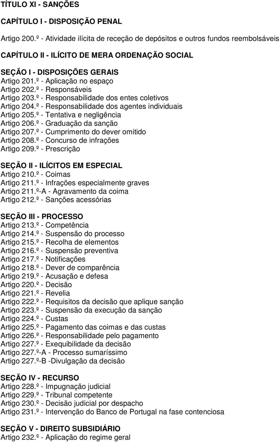 º - Responsáveis Artigo 203.º - Responsabilidade dos entes coletivos Artigo 204.º - Responsabilidade dos agentes individuais Artigo 205.º - Tentativa e negligência Artigo 206.