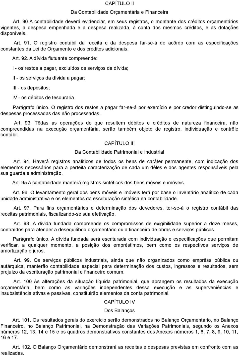 disponíveis. Art. 91. O registro contábil da receita e da despesa far-se-á de acôrdo com as especificações constantes da Lei de Orçamento e dos créditos adicionais. Art. 92.