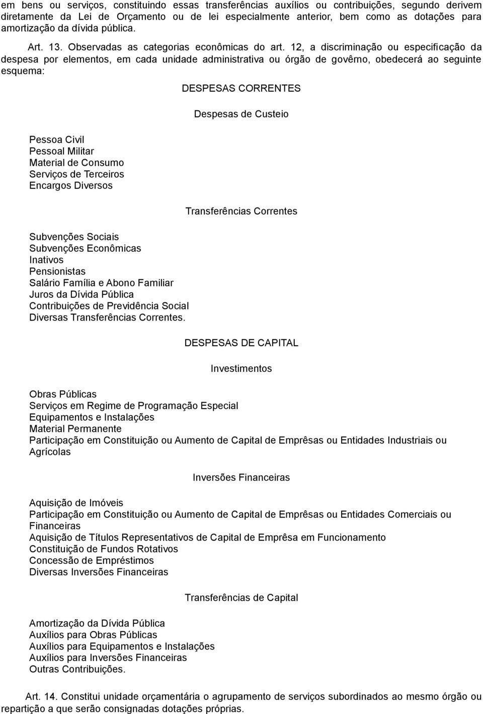 12, a discriminação ou especificação da despesa por elementos, em cada unidade administrativa ou órgão de govêrno, obedecerá ao seguinte esquema: Pessoa Civil Pessoal Militar Material de Consumo