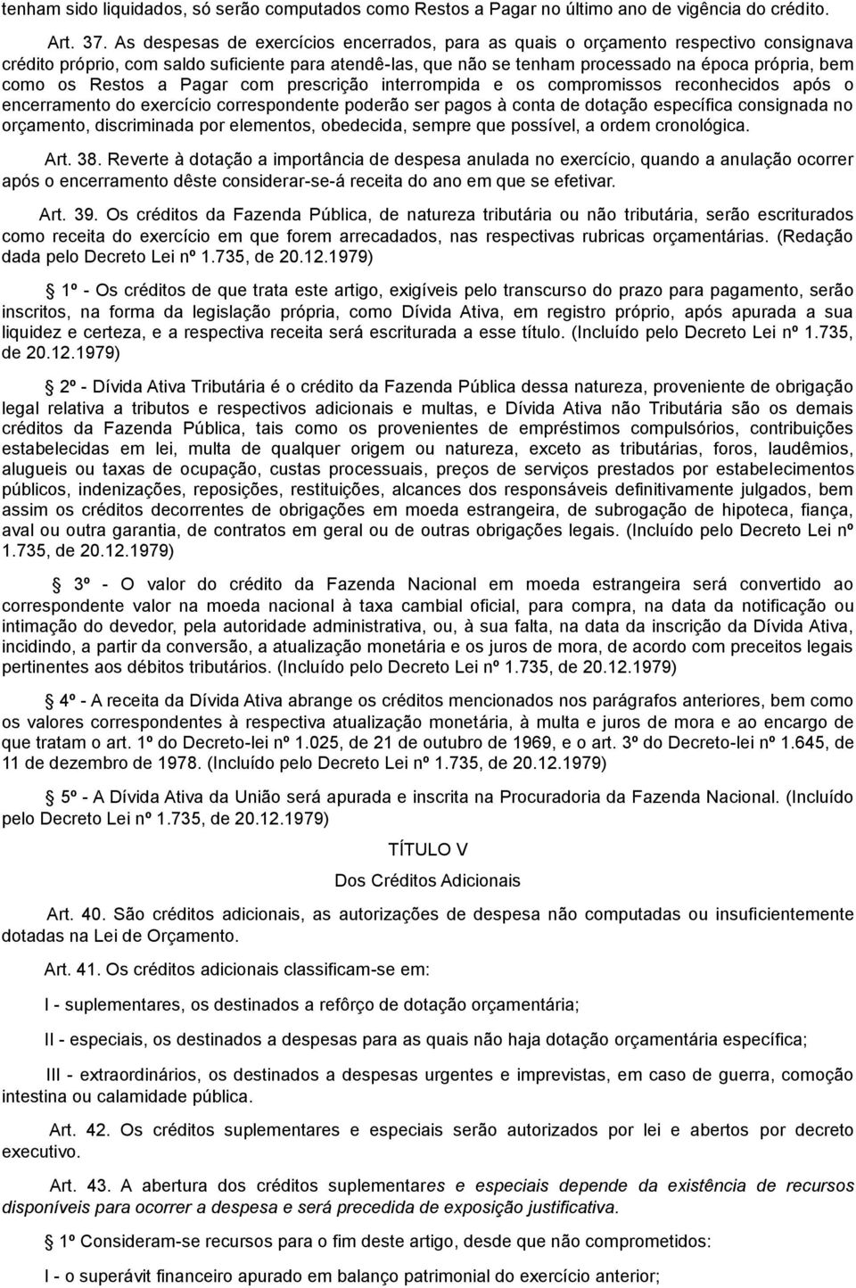 Restos a Pagar com prescrição interrompida e os compromissos reconhecidos após o encerramento do exercício correspondente poderão ser pagos à conta de dotação específica consignada no orçamento,