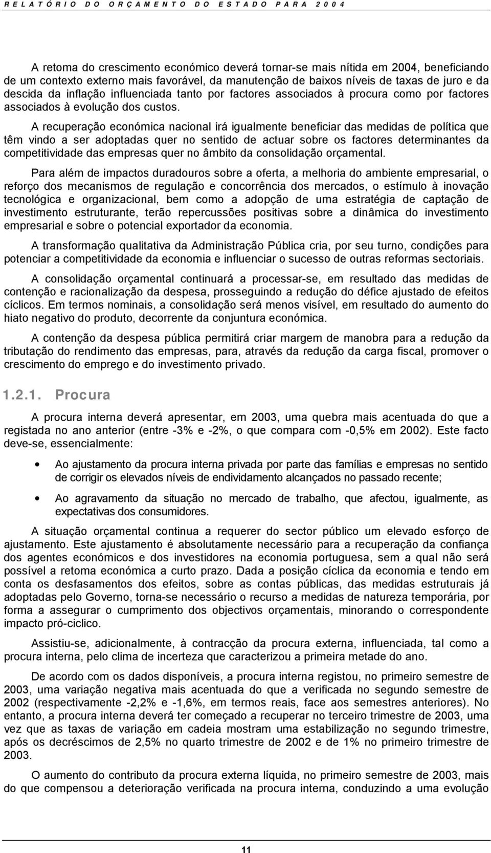 A recuperação económica nacional irá igualmente beneficiar das medidas de política que têm vindo a ser adoptadas quer no sentido de actuar sobre os factores determinantes da competitividade das