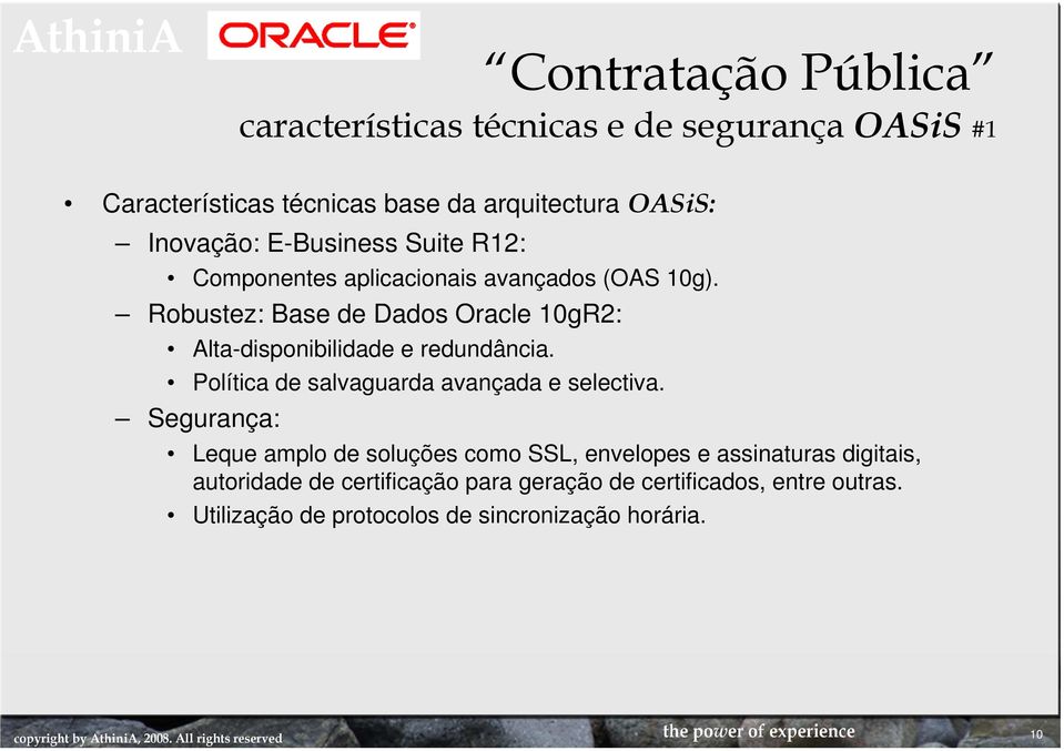 Robustez: Base de Dados Oracle 10gR2: Alta-disponibilidade e redundância. Política de salvaguarda avançada e selectiva.