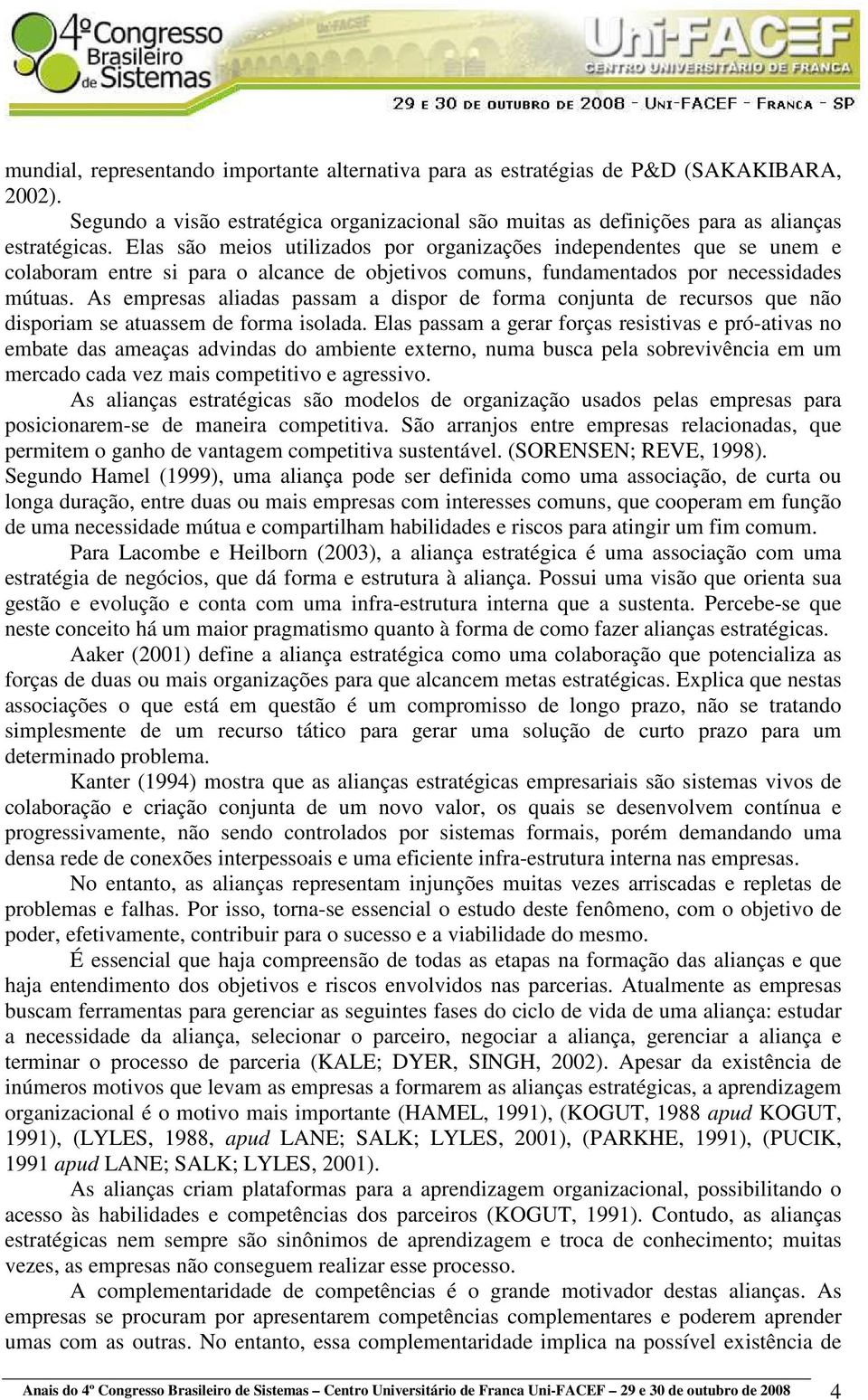 As empresas aliadas passam a dispor de forma conjunta de recursos que não disporiam se atuassem de forma isolada.