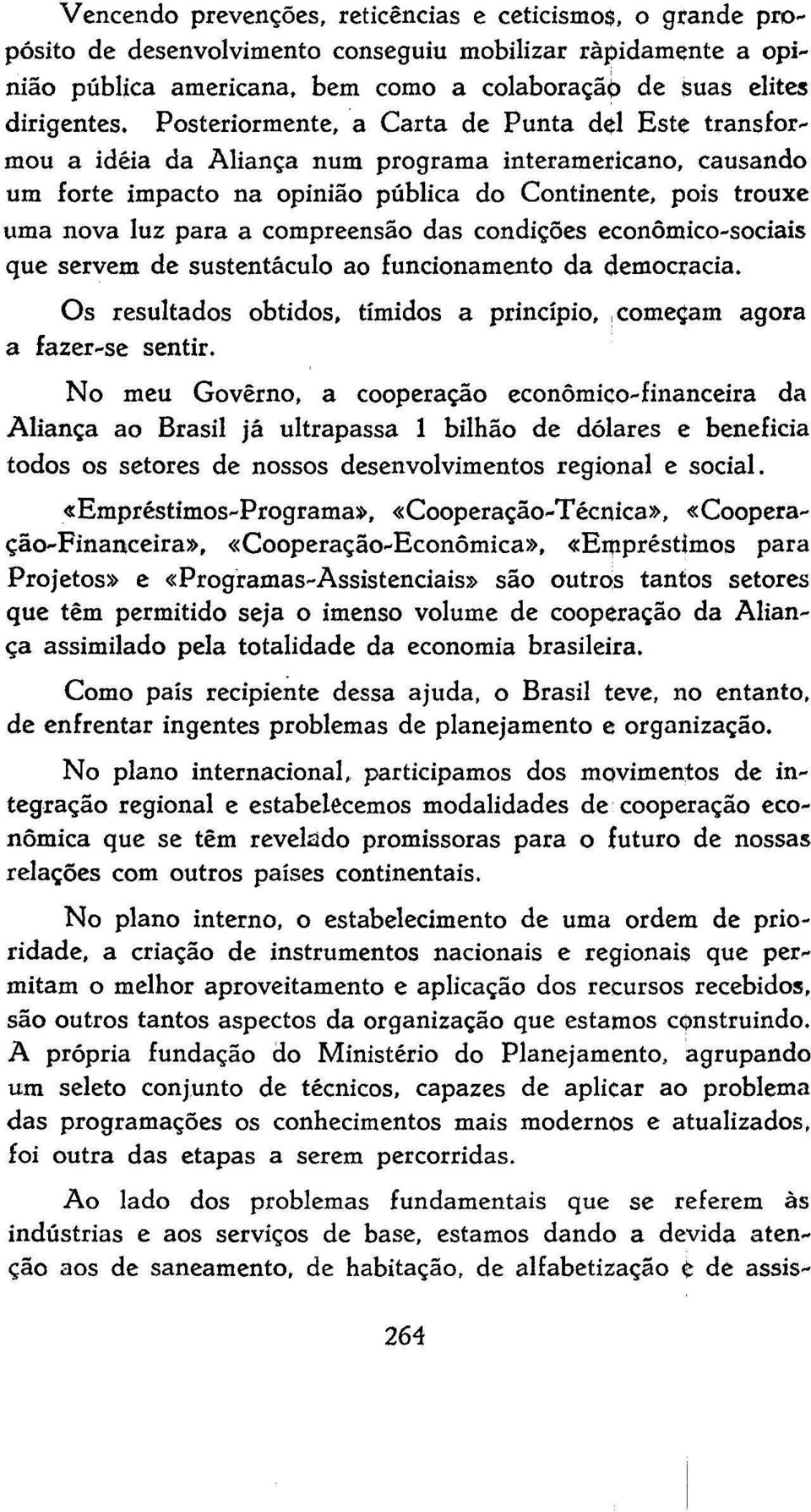 compreensão das condições econômico-sociais que servem de sustentáculo ao funcionamento da democracia. Os resultados obtidos, tímidos a princípio, começam agora a fazer-se sentir.