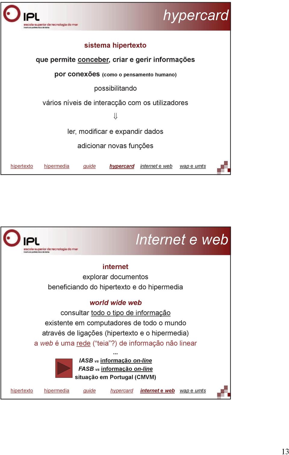 hipertexto e do hipermedia world wide web consultar todo o tipo de informação existente em computadores de todo o mundo através de ligações (hipertexto e o hipermedia) a web é uma