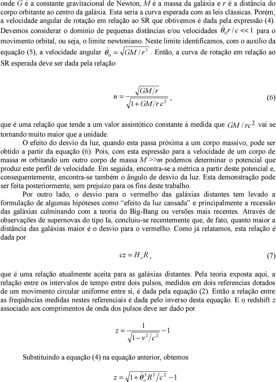 Devems cnsiderar dmíni de pequenas distâncias e/u velcidades θ 0 r / c << 1 para mviment rbital, u seja, limite newtnian.