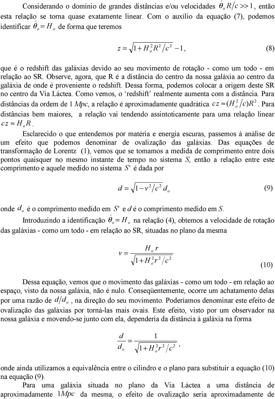 Observe, agra, que R é a distância d centr da nssa galáxia a centr da galáxia de nde é prveniente redshift. Dessa frma, pdems clcar a rigem deste SR n centr da Via Láctea.