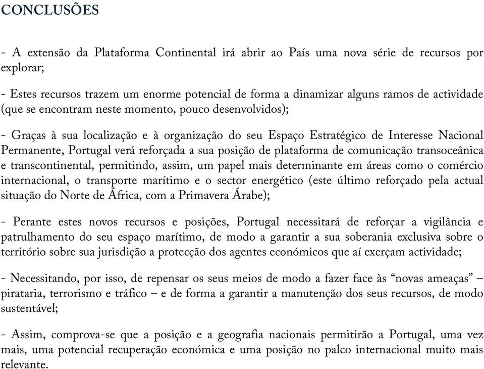 posição de plataforma de comunicação transoceânica e transcontinental, permitindo, assim, um papel mais determinante em áreas como o comércio internacional, o transporte marítimo e o sector