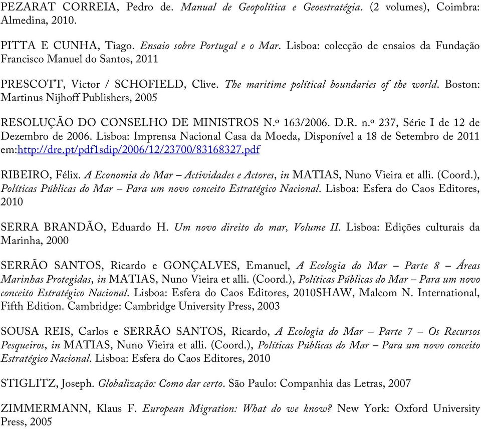 Boston: Martinus Nijhoff Publishers, 2005 RESOLUÇÃO DO CONSELHO DE MINISTROS N.º 163/2006. D.R. n.º 237, Série I de 12 de Dezembro de 2006.