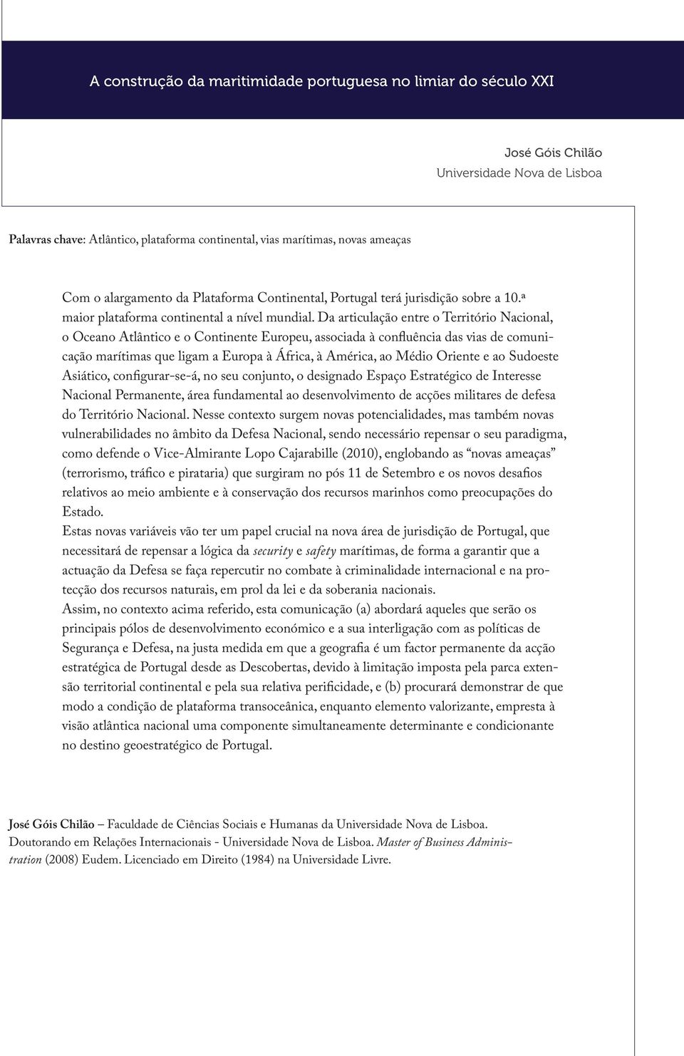 Da articulação entre o Território Nacional, o Oceano Atlântico e o Continente Europeu, associada à confluência das vias de comunicação marítimas que ligam a Europa à África, à América, ao Médio