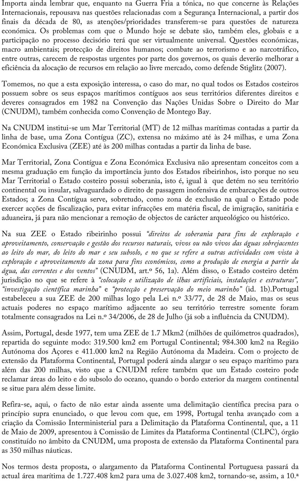 Os problemas com que o Mundo hoje se debate são, também eles, globais e a participação no processo decisório terá que ser virtualmente universal.