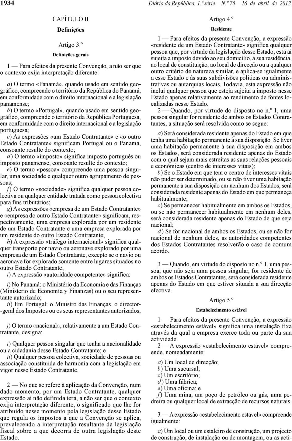 República do Panamá, em conformidade com o direito internacional e a legislação panamense; b) O termo «Portugal», quando usado em sentido geográfico, compreende o território da República Portuguesa,