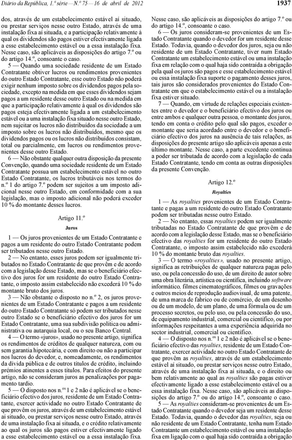 à qual os dividendos são pagos estiver efectivamente ligada a esse estabelecimento estável ou a essa instalação fixa. Nesse caso, são aplicáveis as disposições do artigo 7.º ou do artigo 14.