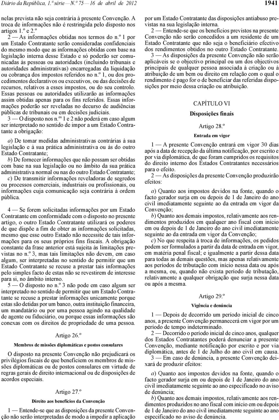 º 1 por um Estado Contratante serão consideradas confidenciais do mesmo modo que as informações obtidas com base na legislação interna desse Estado e só poderão ser comunicadas às pessoas ou