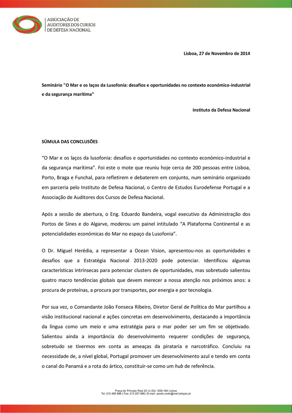 Foi este o mote que reuniu hoje cerca de 200 pessoas entre Lisboa, Porto, Braga e Funchal, para refletirem e debaterem em conjunto, num seminário organizado em parceria pelo Instituto de Defesa