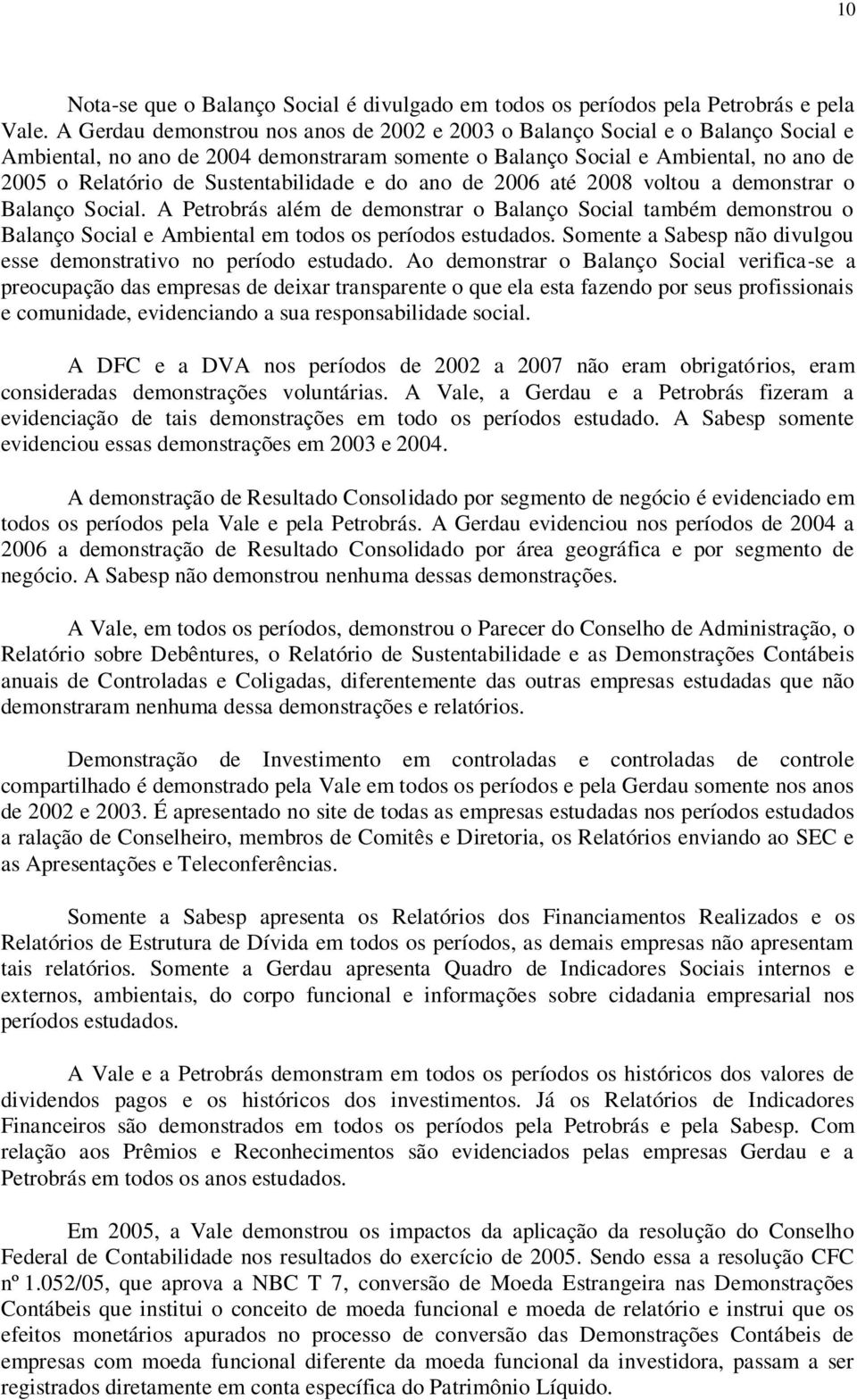 Sustentabilidade e do ano de 2006 até 2008 voltou a demonstrar o Balanço Social.