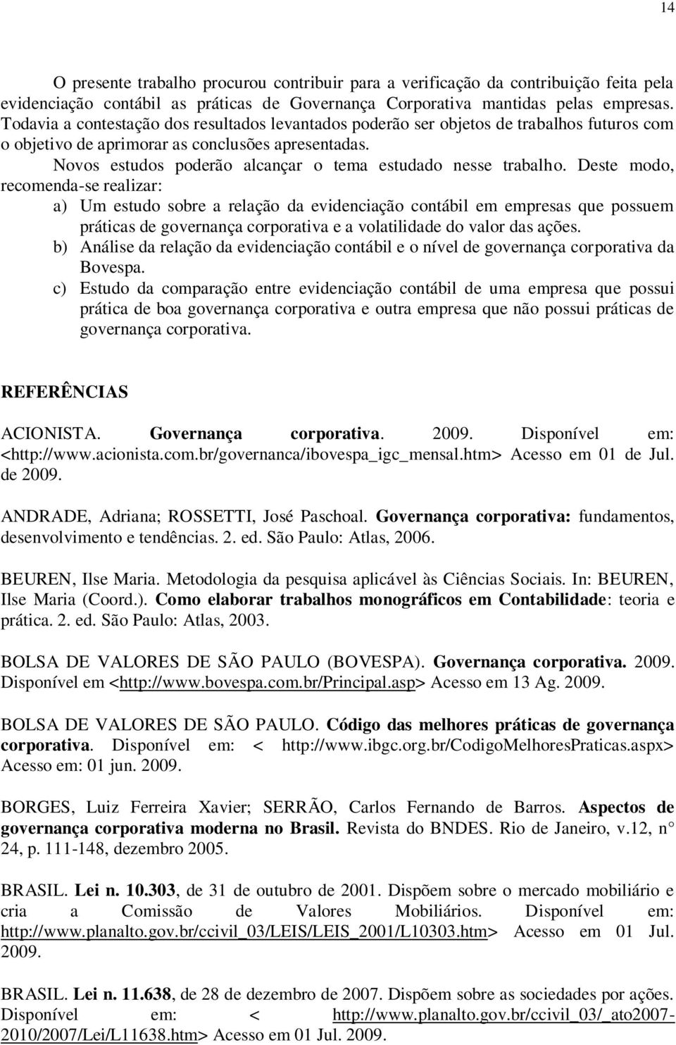 Novos estudos poderão alcançar o tema estudado nesse trabalho.