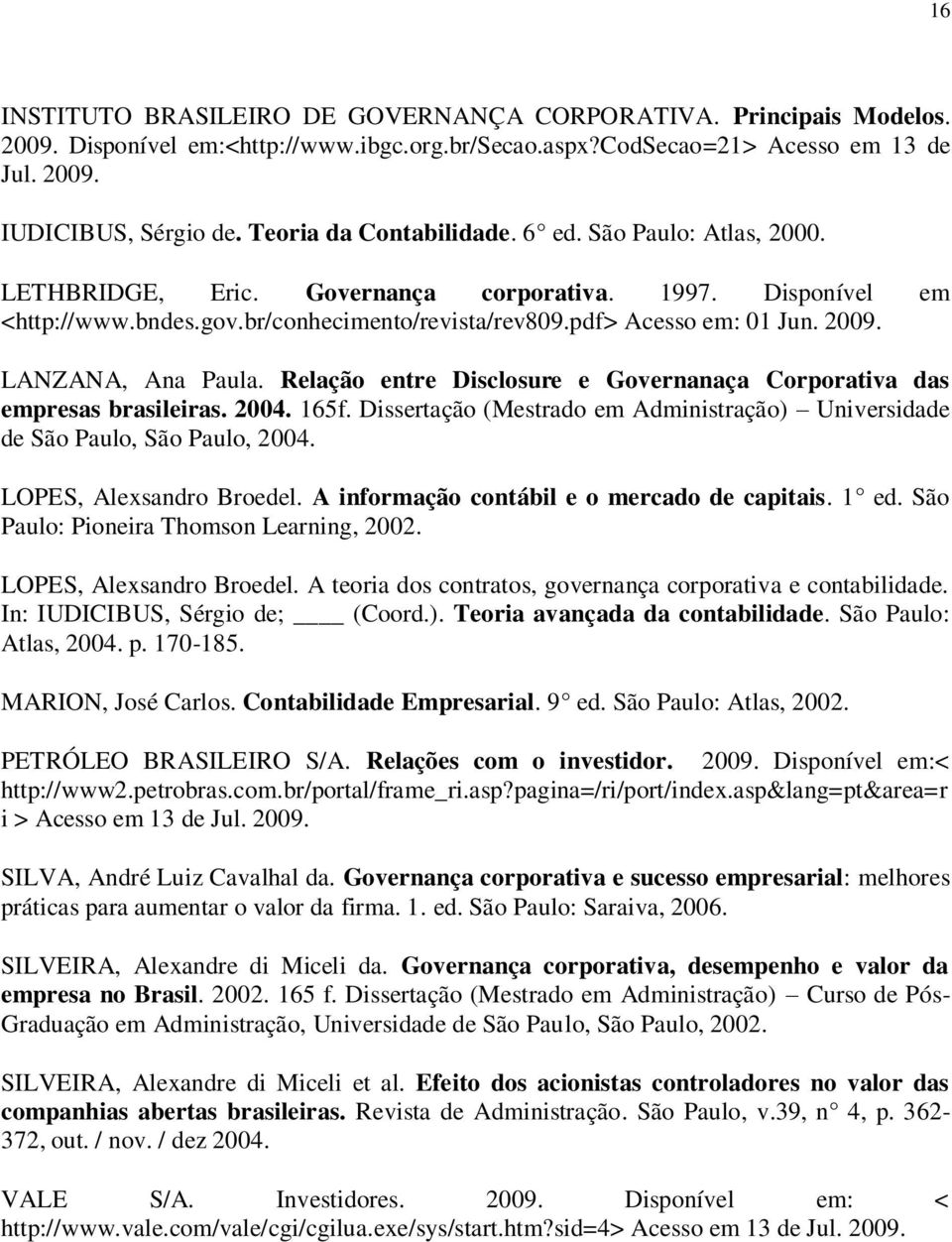 LANZANA, Ana Paula. Relação entre Disclosure e Governanaça Corporativa das empresas brasileiras. 2004. 165f. Dissertação (Mestrado em Administração) Universidade de São Paulo, São Paulo, 2004.