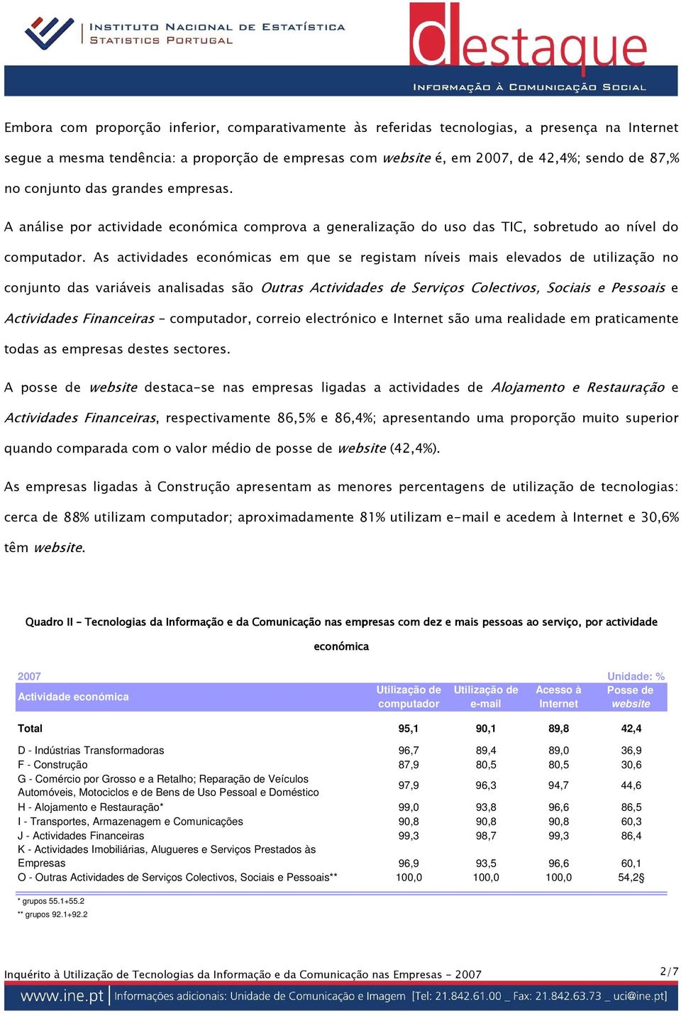 As actividades económicas em que se registam níveis mais elevados de utilização no conjunto das variáveis analisadas são Outras Actividades de Serviços Colectivos, Sociais e Pessoais e Actividades