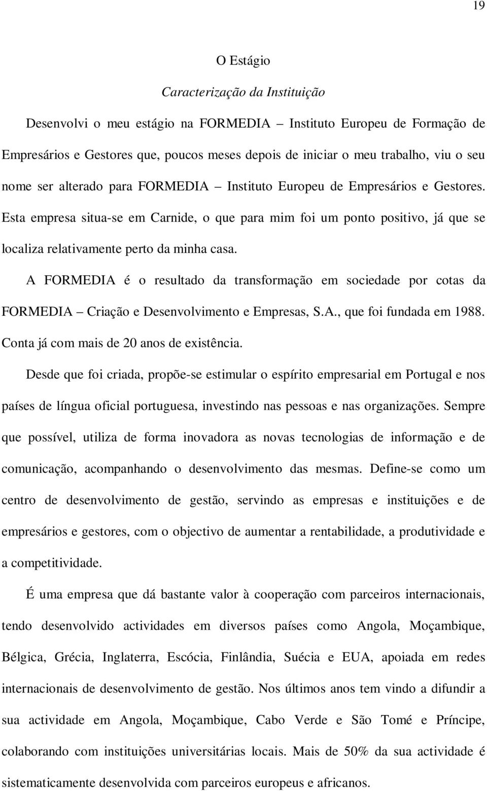 Esta empresa situa-se em Carnide, o que para mim foi um ponto positivo, já que se localiza relativamente perto da minha casa.