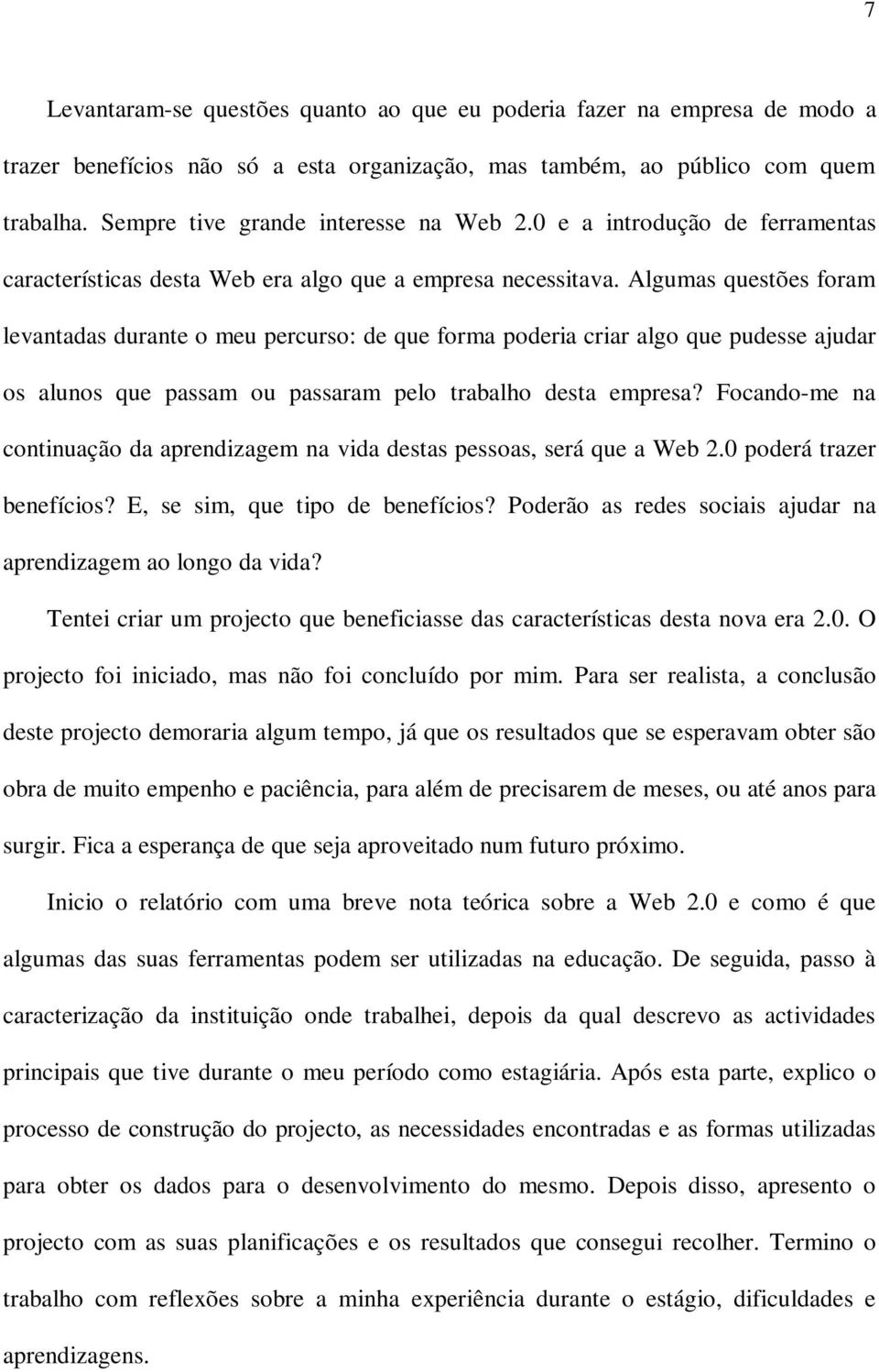 Algumas questões foram levantadas durante o meu percurso: de que forma poderia criar algo que pudesse ajudar os alunos que passam ou passaram pelo trabalho desta empresa?