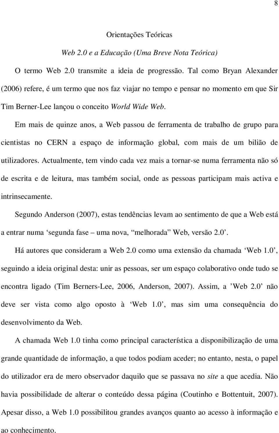 Em mais de quinze anos, a Web passou de ferramenta de trabalho de grupo para cientistas no CERN a espaço de informação global, com mais de um bilião de utilizadores.