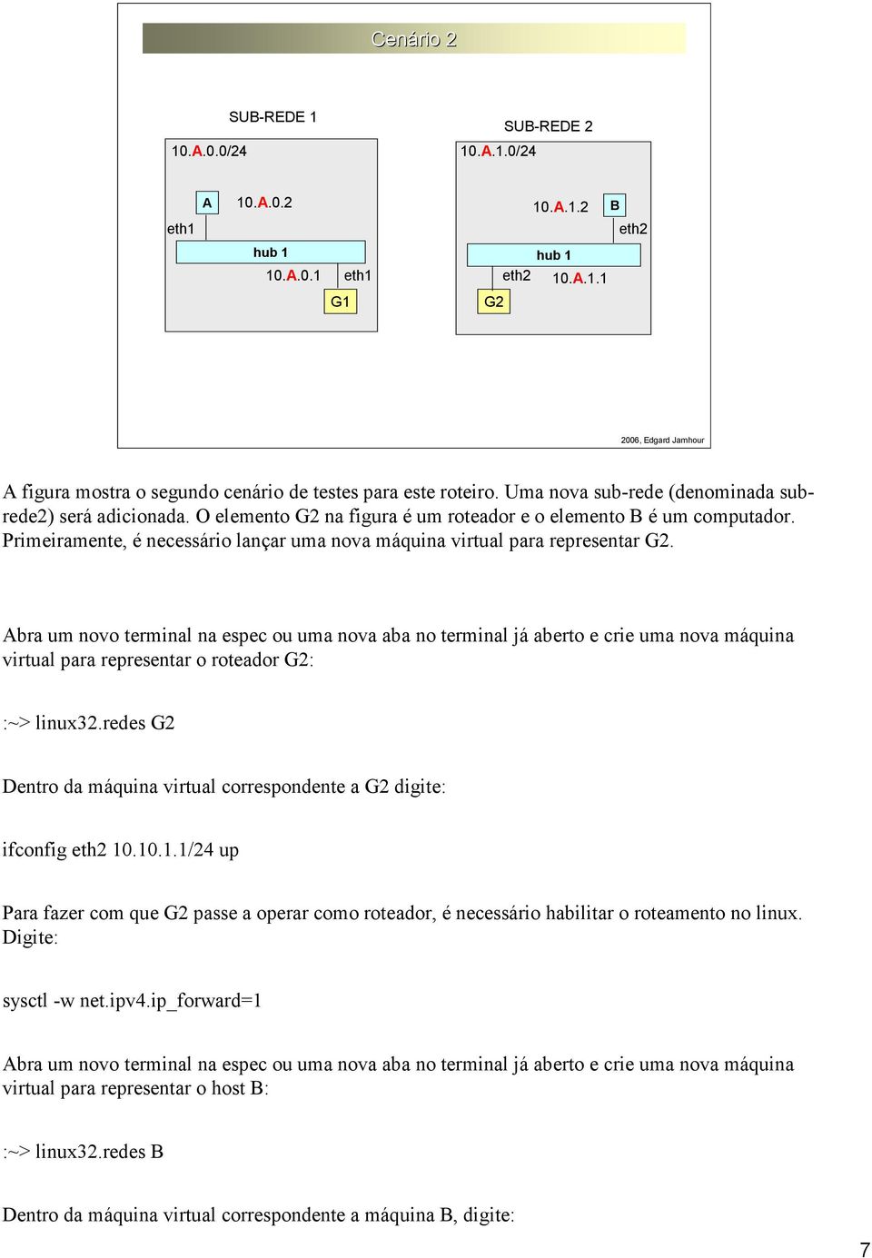 Primeiramente, é necessário lançar uma nova máquina virtual para representar G2.