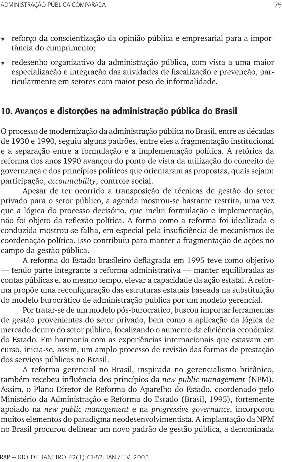 Avanços e distorções na administração pública do Brasil O processo de modernização da administração pública no Brasil, entre as décadas de 1930 e 1990, seguiu alguns padrões, entre eles a
