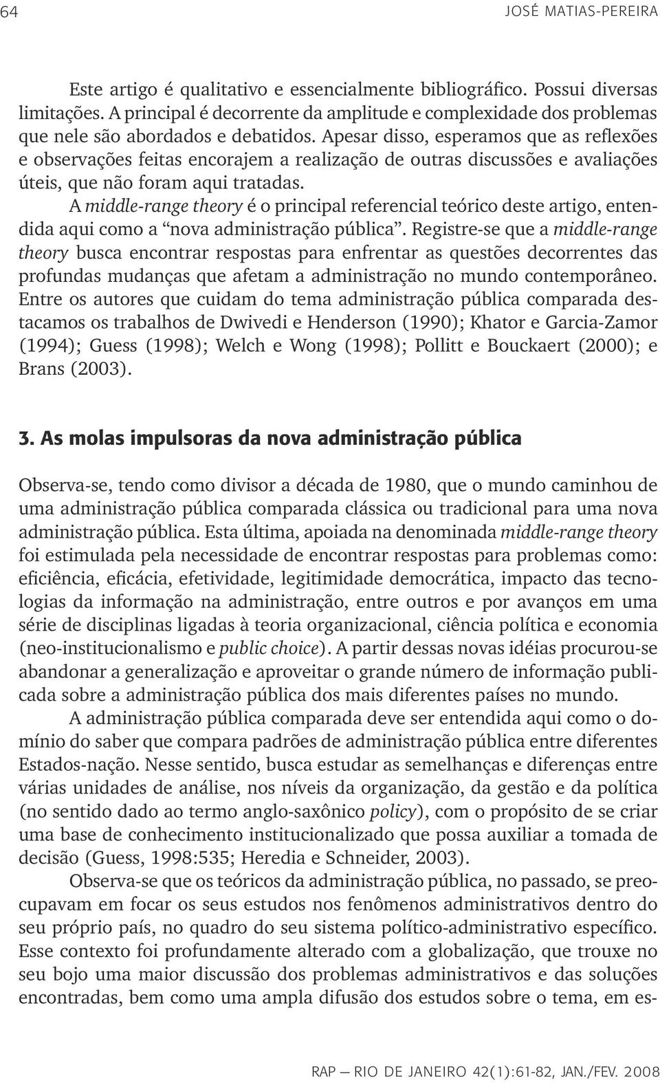 Apesar disso, esperamos que as reflexões e observações feitas encorajem a realização de outras discussões e avaliações úteis, que não foram aqui tratadas.