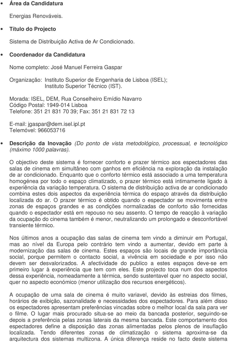 Morada: ISEL, DEM, Rua Conselheiro Emídio Navarro Código Postal: 1949-014 Lisboa Telefone: 351 21 831 70 39; Fax: 351 21 831 72 13 E-mail: jgaspar@dem.isel.ipl.