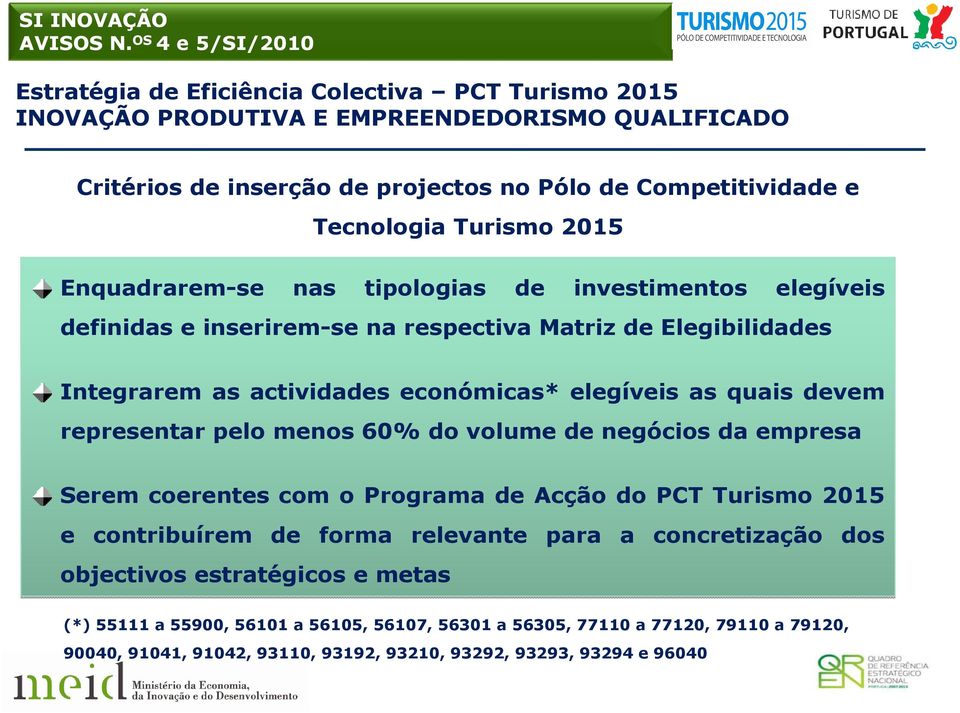 devem representar pelo menos 60% do volume de negócios da empresa Serem coerentes com o Programa de Acção do PCT Turismo 2015 e contribuírem de forma relevante para a concretização dos