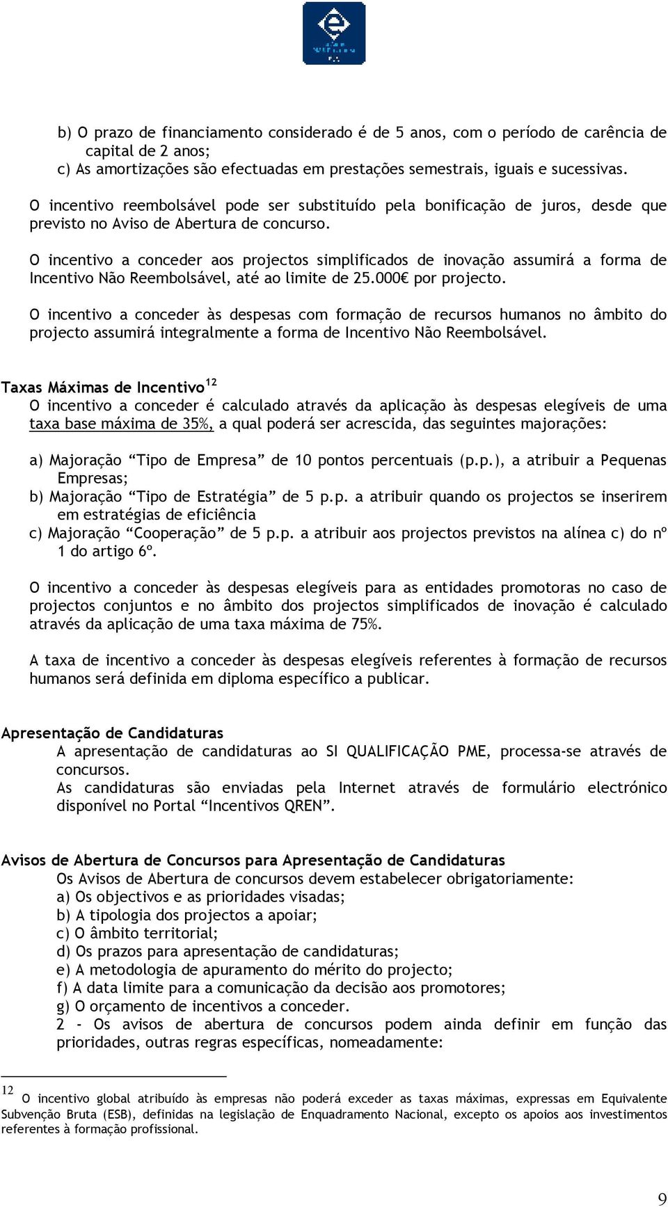 O incentivo a conceder aos projectos simplificados de inovação assumirá a forma de Incentivo Não Reembolsável, até ao limite de 25.000 por projecto.