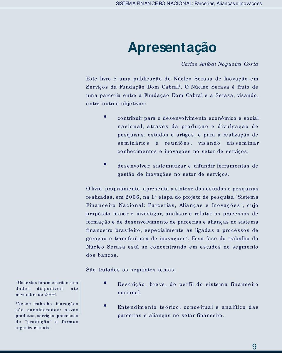 de pesqusas, estudos e artgos, e para a realzação de semnáros e reunões, vsando dssemnar conhecmentos e novações no setor de servços; desenvolver, sstematzar e dfundr ferramentas de gestão de