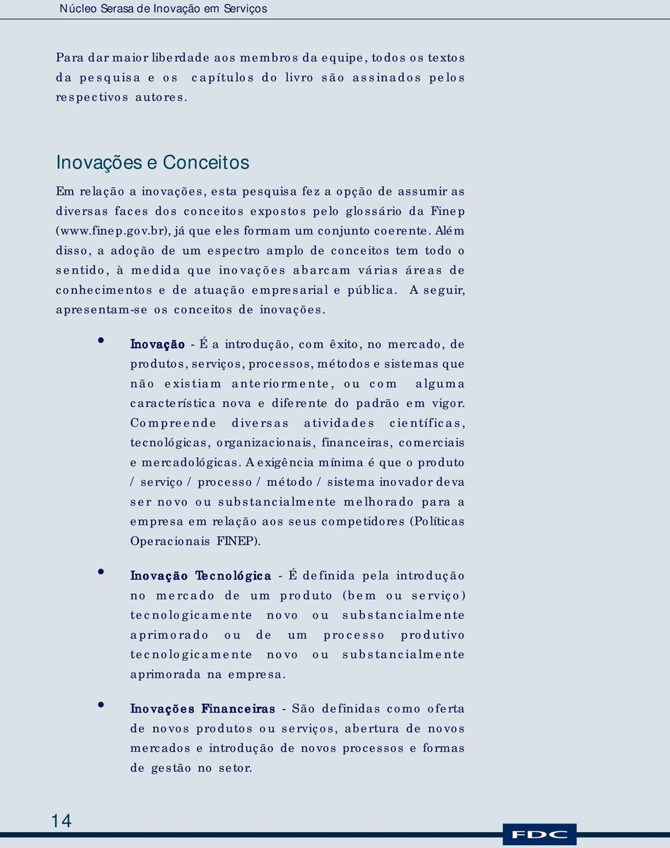 Além dsso, a adoção de um espectro amplo de concetos tem todo o sentdo, à medda que novações abarcam váras áreas de conhecmentos e de atuação empresaral e públca.