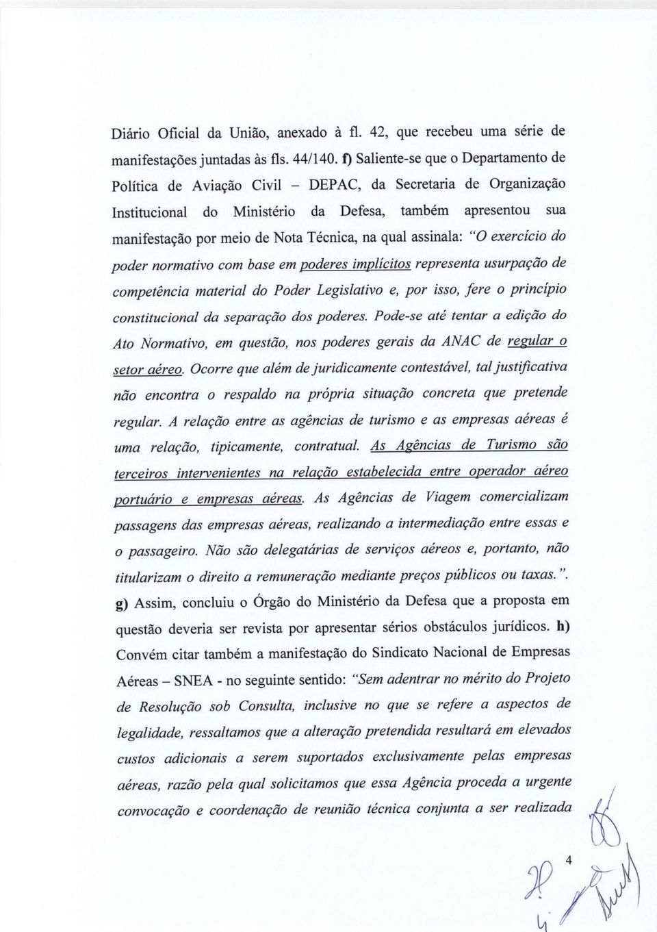 Tecnica, na qual assinala: "0 exercicio do poder normativo com base em poderes implicitos representa usurpagdo de competencia material do Poder Legislativo e, por isso, fere o principio